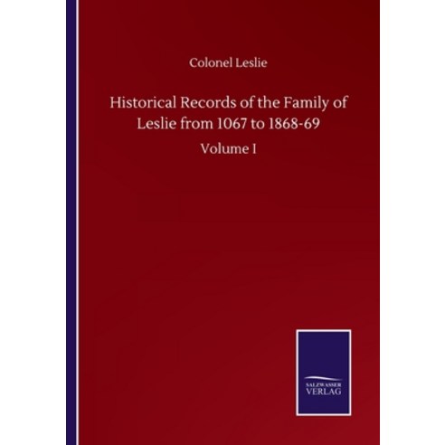 Historical Records of the Family of Leslie from 1067 to 1868-69: Volume I Paperback, Salzwasser-Verlag Gmbh