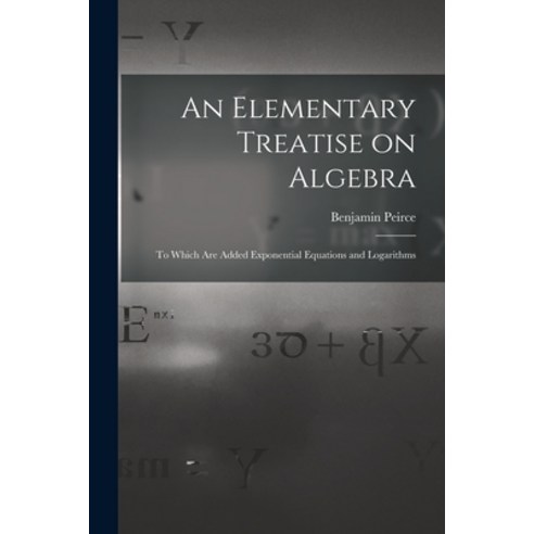 (영문도서) An Elementary Treatise on Algebra: To Which are Added Exponential Equations and Logarithms Paperback, Legare Street Press, English, 9781017540253
