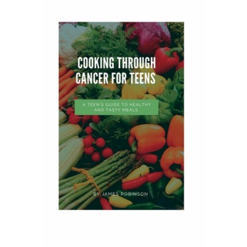 (영문도서) Cooking through cancer for teens: A Teen''s Guide to Healthy and Tasty Meals Paperback, Independently Published, English, 9798376064542