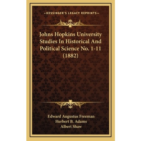 Johns Hopkins University Studies In Historical And Political Science No. 1-11 (1882) Hardcover, Kessinger Publishing