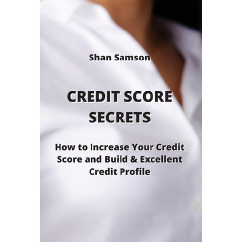 (영문도서) Credit Score Secrets: How to Increase Your Credit Score and Build & Excellent Credit Prohle Paperback, Shan Samson, English, 9789770051221
