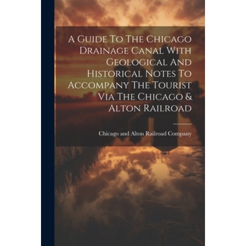 (영문도서) A Guide To The Chicago Drainage Canal With Geological And Historical Notes To Accompany The T... Paperback, Legare Street Press, English, 9781021291899