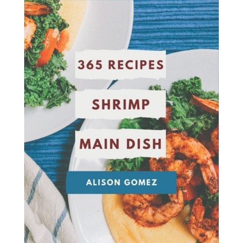 365 Shrimp Main Dish Recipes: Cook it Yourself with Shrimp Main Dish Cookbook! Paperback, Independently Published