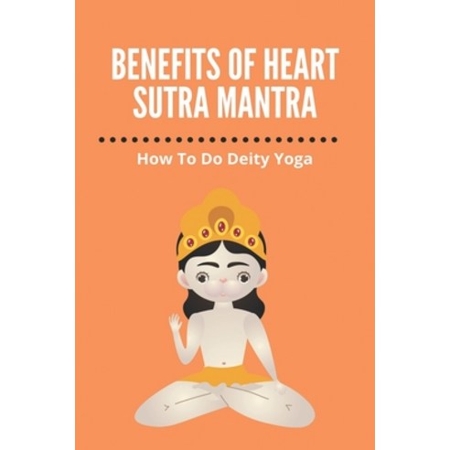 Benefits Of Heart Sutra Mantra: How To Do Deity Yoga: Deity Yoga Paperback, Independently Published, English, 9798743011773