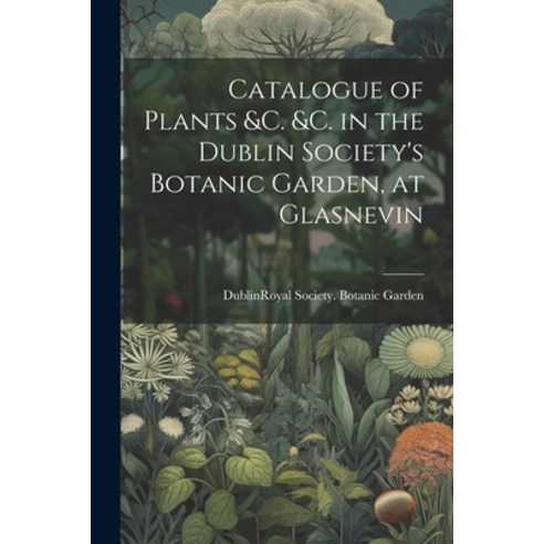 (영문도서) Catalogue of Plants &C. &C. in the Dublin Society''s Botanic Garden at Glasnevin Paperback, Legare Street Press, English, 9781022185302
