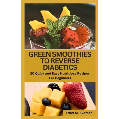 (영문도서) Green Smoothies to Reverse Diabetes: 20 Quick and Easy Nutritious Recipes for Beginners Paperback, Independently Published, English, 9798852182296