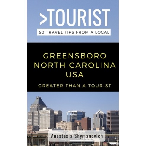 Greater Than a Tourist- Greensboro North Carolina USA: 50 Travel Tips from a Local Paperback, Independently Published