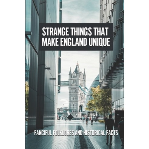 (영문도서) Strange Things That Make England Unique: Fanciful Folklores And ...
