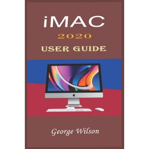 iMac 2020 User Guide: For Beginners and Advanced Level Users in Mastering the iMac 27-Inch Model and... Paperback, Independently Published, English, 9798702455884