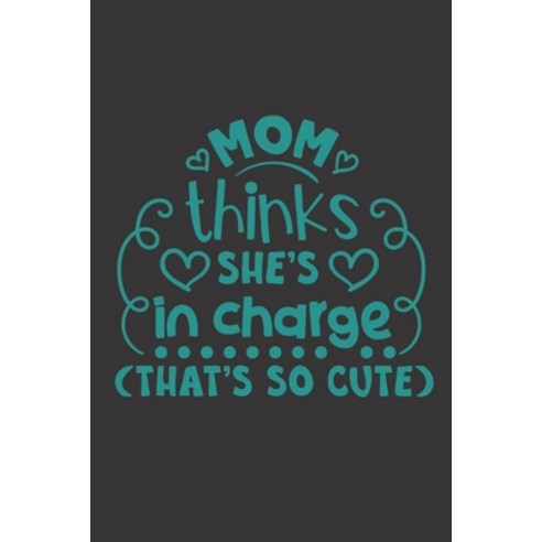 (영문도서) Mom Thinks She''s in Charge: valentines day quotes diaries for mom''s gift Paperback, Independently Published, English, 9798605540649