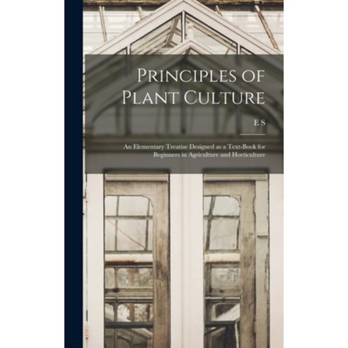 (영문도서) Principles of Plant Culture; an Elementary Treatise Designed as a Text-book for Beginners in ... Hardcover, Legare Street Press, English, 9781017026399