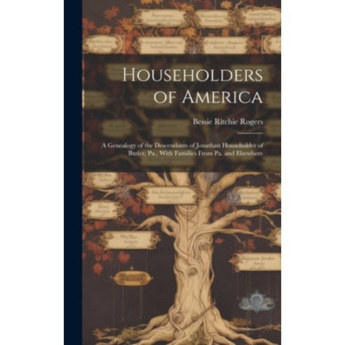 (영문도서) Householders of America; a Genealogy of the Descendants of Jonathan Householder of Butler Pa... Hardcover, Hassell Street Press, English, 9781019366226