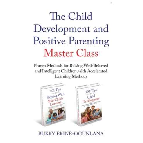 The Child Development and Positive Parenting Master Class: Proven Methods for Raising Well-Behaved a... Hardcover, Olubukola Ekine-Ogunlana, English, 9781914055010