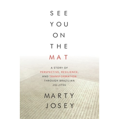 See You On The Mat: A Story of Perspective Resilience and Transformation through Brazilian Jiu Jitsu Paperback, Independently Published