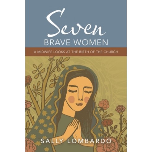 Seven Brave Women: A Midwife Looks at the Birth of the Church Paperback, WestBow Press, English, 9781664213708