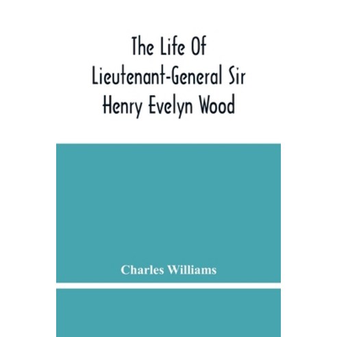 The Life Of Lieutenant-General Sir Henry Evelyn Wood Paperback, Alpha Edition, English, 9789354483448