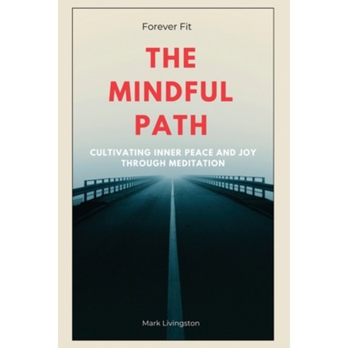 (영문도서) Forever Fit: The Mindful Path Cultivating Inner Peace and Joy through Meditation Paperback, Independently Published, English, 9798869626011