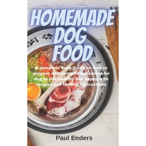 (영문도서) Homemade Dog Food: A complete book guide on how to prepare a homemade delicacies for dog to l... Paperback, Independently Published, English, 9798534733303