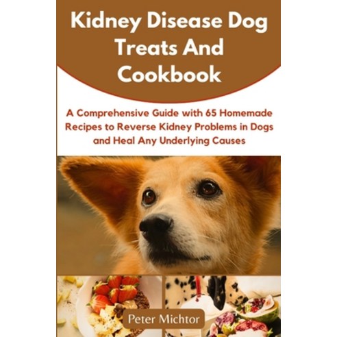 (영문도서) Kidney Disease Dog Treats and Cookbook: A Comprehensive Guide with 65 Homemade Recipes to Rev... Paperback, Independently Published, English, 9798872749301