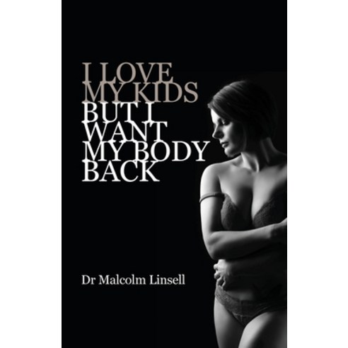 I Love My Kids But I Want My Body Back Paperback, Dr Malcolm Linsell, English, 9780648985006