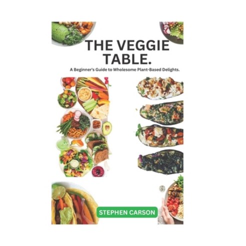 (영문도서) The Veggie Table: A Beginner''s Guide to Wholesome Plant Based Delights Paperback, Independently Published, English, 9798396507340