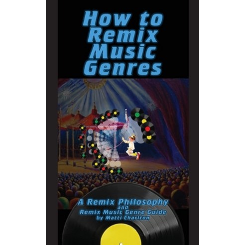(영문도서) How To Remix Music Genres: A Remix Philosophy and Remix Music Genre Guide Paperback, Matti Charlton, English, 9781778900846