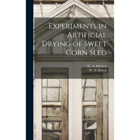 (영문도서) Experiments in Artificial Drying of Sweet Corn Seed Hardcover, Hassell Street Press, English, 9781013872327