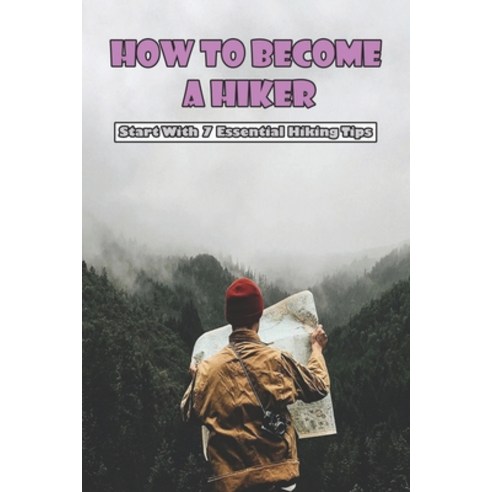 How To Become A Hiker_ Start With 7 Essential Hiking Tips: How To Become A Faster Hiker Paperback, Independently Published, English, 9798592912139