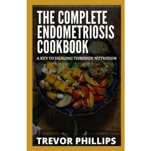 (영문도서) The Complete Endometriosis Cookbook: A Key To Healing Through Nutrition Paperback, Independently Published, English, 9798518656246