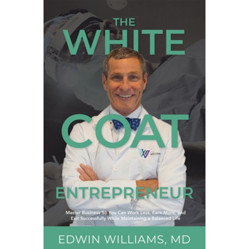 (영문도서) The White Coat Entrepreneur: Master Business So You Can Work Less Earn More and Exit Succes... Paperback, Advantage Media Group, English, 9781642251067