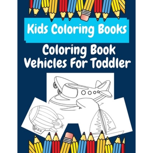 Kids Coloring Books Coloring Book Vehicles For Toddler: coloring books for kids ages 2-4 Paperback, Independently Published, English, 9798586212467