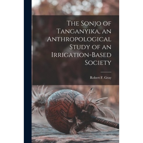 (영문도서) The Sonjo of Tanganyika an Anthropological Study of an Irrigation-based Society Paperback, Hassell Street Press, English, 9781014324092