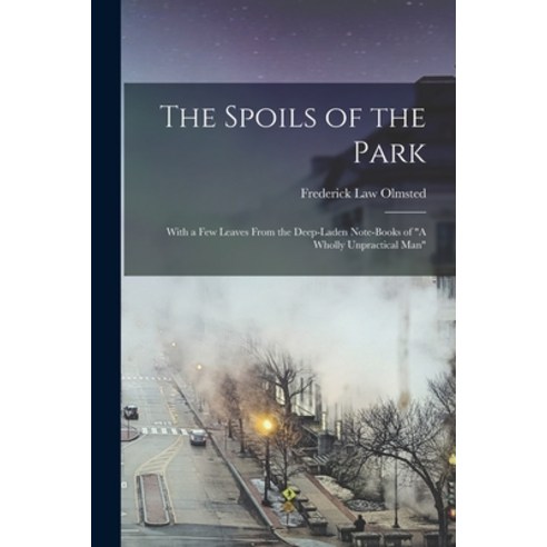 (영문도서) The Spoils of the Park: With a Few Leaves From the Deep-Laden Note-Books of A Wholly Unpracti... Paperback, Legare Street Press, English, 9781015606302