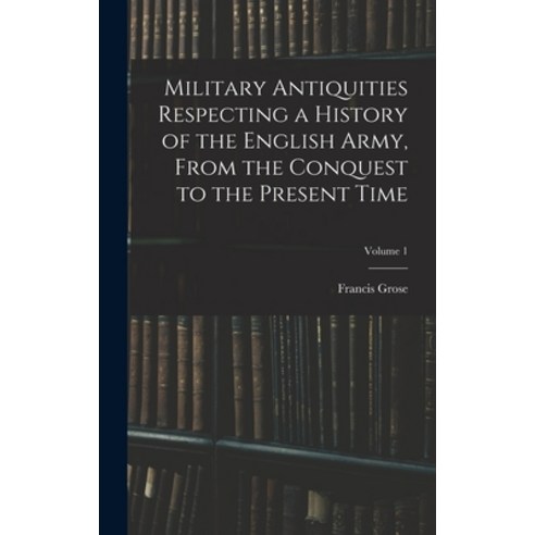 (영문도서) Military Antiquities Respecting a History of the English Army From the Conquest to the Prese... Hardcover, Legare Street Press, 9781018101163