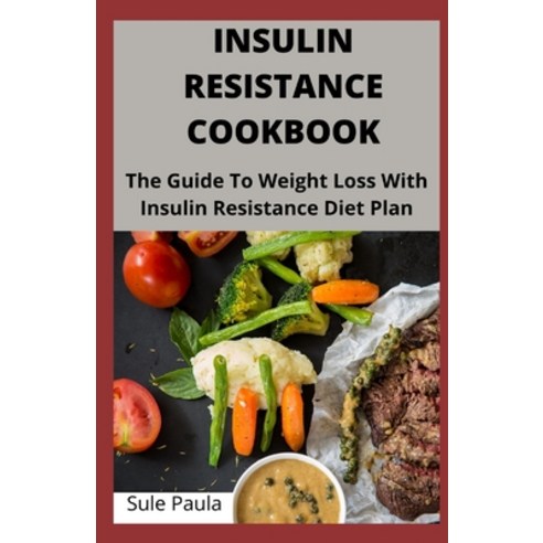 Insulin Resistance Cookbook: The Guide To Weight Loss With Insulin Resistance Diet Plan Paperback, Independently Published