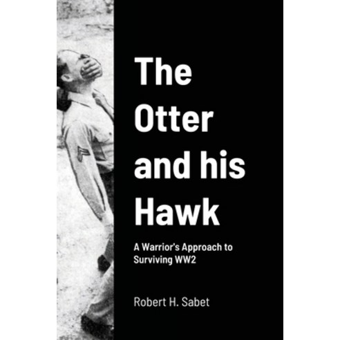 (영문도서) The Otter and his Hawk: A Warrior''s Approach to Surviving WW2 Paperback, Lulu.com, English, 9781304073990