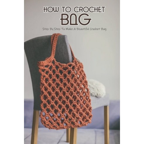 (영문도서) How To Crochet Bag: Step By Step To Make A Beautiful Crochet Bag: How To Crochet Bag Paperback, Independently Published, English, 9798487791047