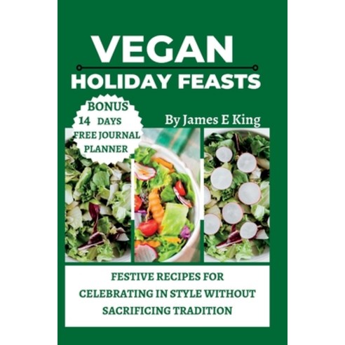 (영문도서) Vegan Holiday Feasts: Festive Recipes for Celebrating in Style Without Sacrificing Tradition Paperback, Independently Published, English, 9798394525070