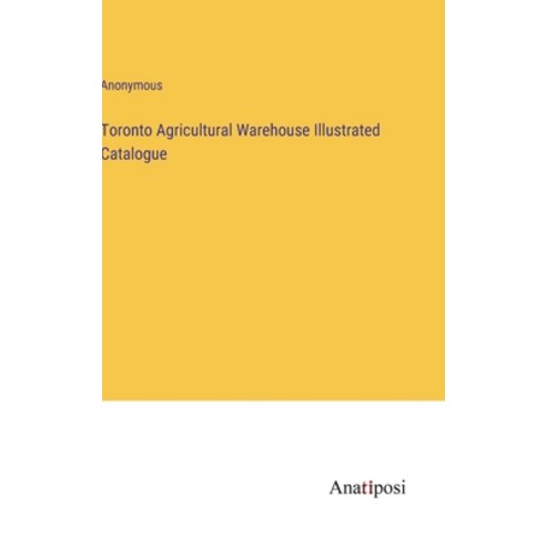 (영문도서) Toronto Agricultural Warehouse Illustrated Catalogue Hardcover, Anatiposi Verlag, English, 9783382195250