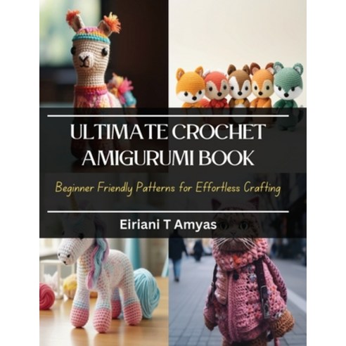 (영문도서) Ultimate Crochet Amigurumi Book: Beginner Friendly Patterns for Effortless Crafting Paperback, Independently Published, English, 9798871906606
