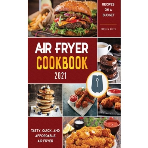(영문도서) Air Fryer Cookbook for Beginners 2021: Tasty Quick And Affordable Air Fryer Recipes on a Bu... Hardcover, Jessica Smith, English, 9781802572568