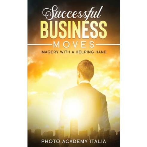 (영문도서) Successful Business Moves: Imagery with a Helping Hand Hardcover, Photo Academy Italia, English, 9781803079431