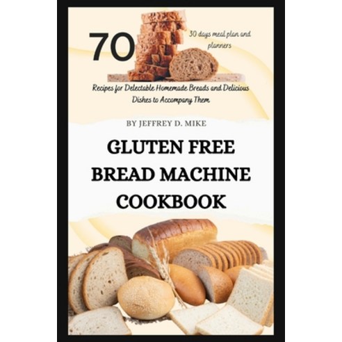 (영문도서) Gluten Free Bread Machine Cookbook: 70 Recipes for Delectable Homemade Breads and Delicious D... Paperback, Independently Published, English, 9798872621911