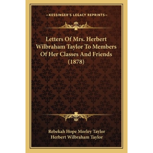 Letters Of Mrs. Herbert Wilbraham Taylor To Members Of Her Classes And Friends (1878) Paperback, Kessinger Publishing
