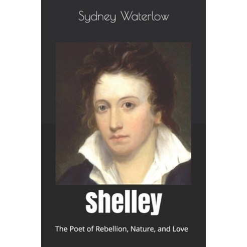 Shelley: The Poet of Rebellion Nature and Love Paperback, Independently Published, English, 9781711158945