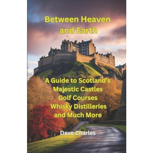 (영문도서) Between Heaven and Earth: A Guide to Scottish Castles The Best Castle Gardens Battle Sites ... Paperback, Independently Published, English, 9798320882345