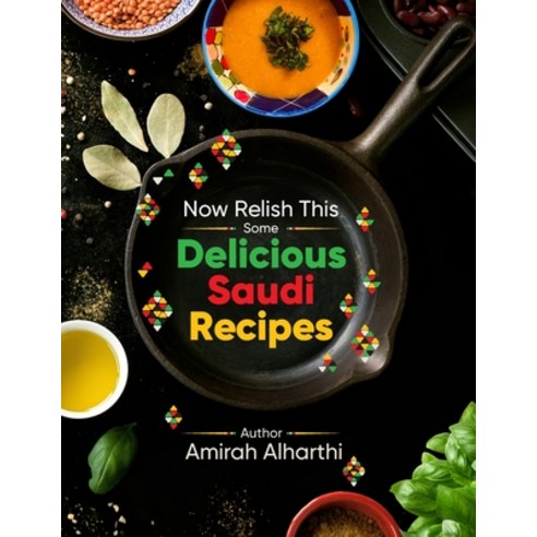 Now Relish This: Some Delicious Saudi Recipes Paperback, Independently Published, English, 9798722996268