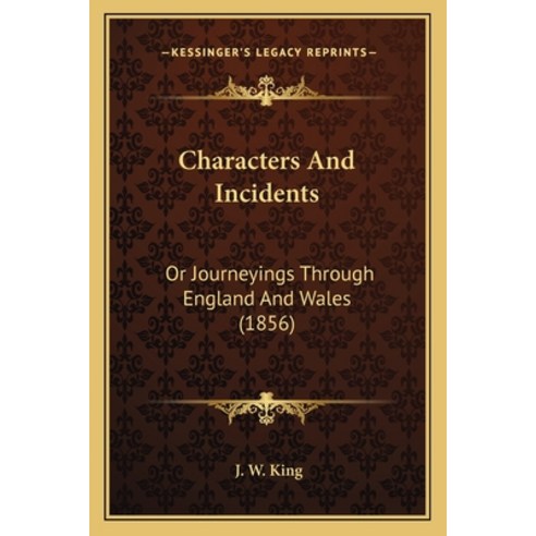 Characters And Incidents: Or Journeyings Through England And Wales (1856) Paperback, Kessinger Publishing