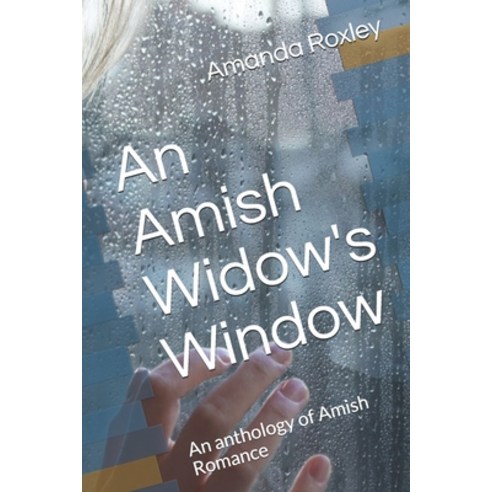An Amish Widow''s Window: An anthology of Amish Romance Paperback, Independently Published