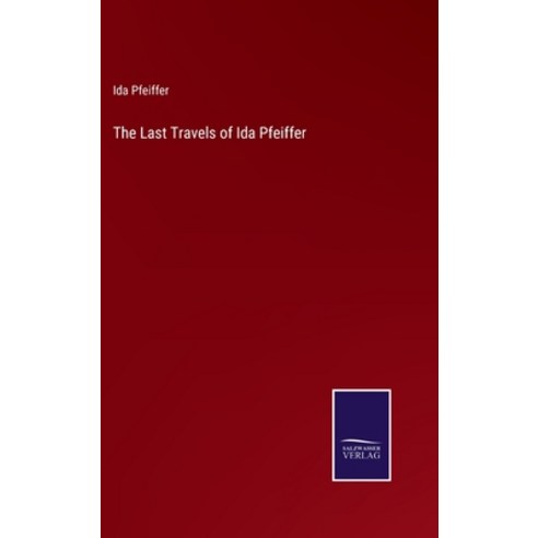 (영문도서) The Last Travels of Ida Pfeiffer Hardcover, Salzwasser-Verlag, English, 9783375039615